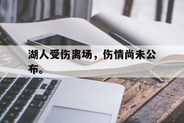 乐鱼-湖人受伤离场，伤情尚未公布。