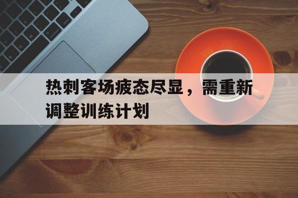 leyu-热刺客场疲态尽显，需重新调整训练计划