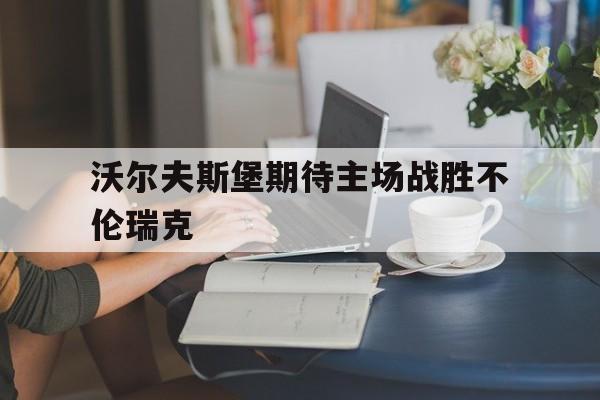 乐鱼-沃尔夫斯堡期待主场战胜不伦瑞克